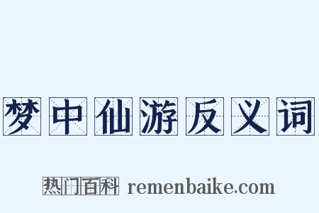 梦中仙游反义词是什么意思的图片